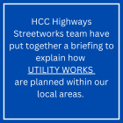 HCC Highways Streetworks team have put together a briefing to explain how UTILITY WORKS are planned within our local areas.